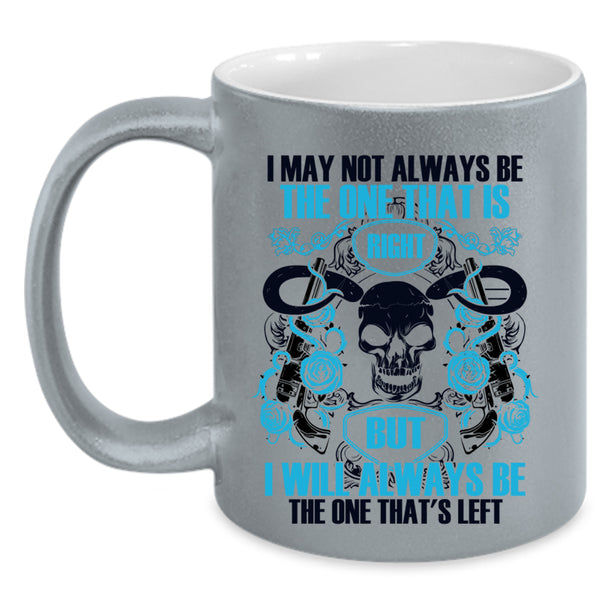 I Will Always Be The One That's Left Coffee Mug, I May Not Always Be The One That Is Right Accent Mug