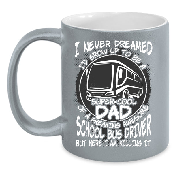 I'd Grow Up To Be A Dad Of A School Bus Driver Coffee Mug, Cool Dad Coffee Cup