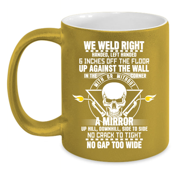 We Weld Right Coffee Mug, Cool Gift For Welders Coffee Cup