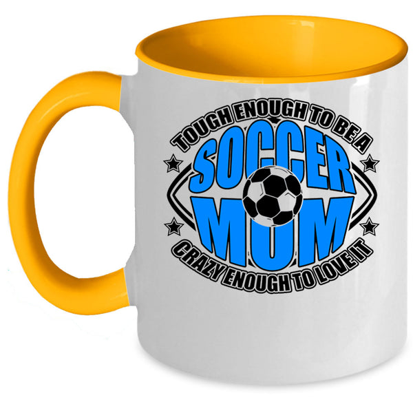 Crazy Enough To Love It Coffee Mug, To Be A Soccer Mom Accent Mug