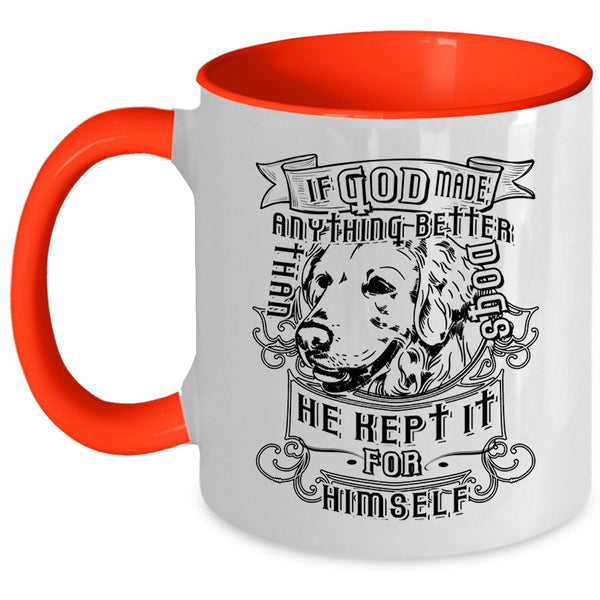 He Kept It For Himself Coffee Mug, God Made Anything Better Than Dogs Accent Mug