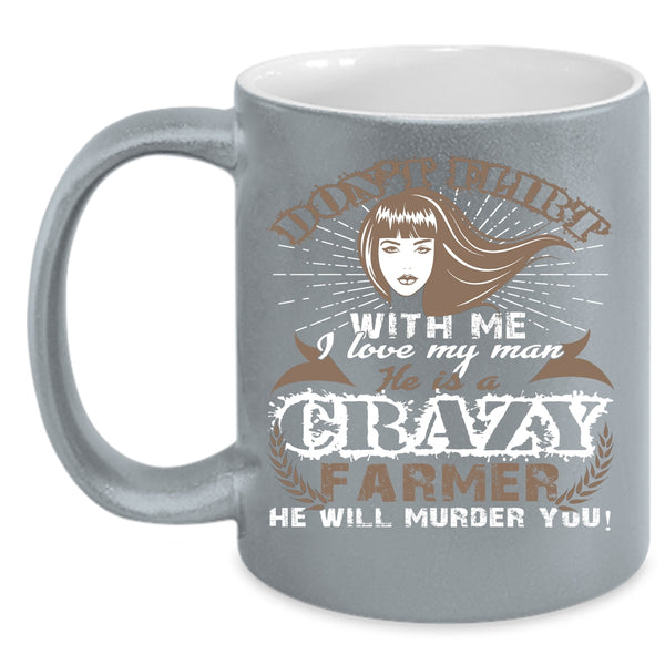 I Love My Man Coffee Mug, He Is A Crazy Farmer Coffee Cup