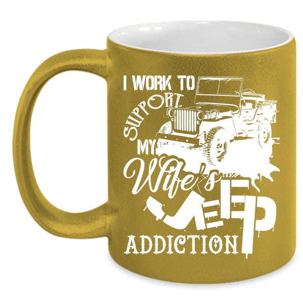 I Work To Support Coffee Mug, My Wife's Jeep Addiction Coffee Cup