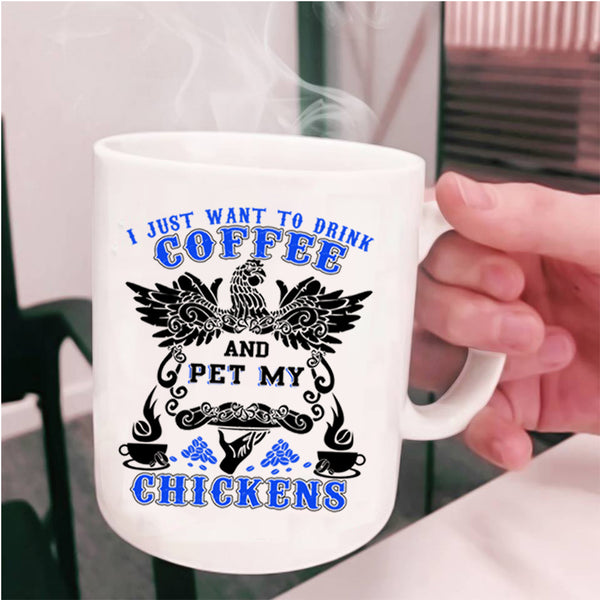 My Chickens Coffee Mug, I Just Want To drink Coffee And Pet Cup