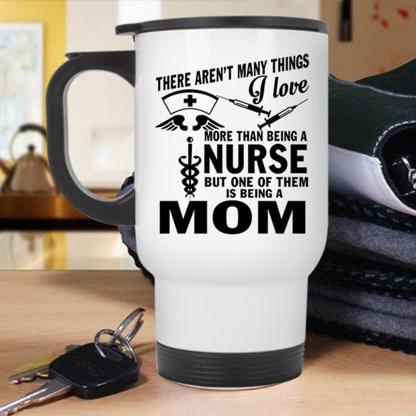 Being A Mom Travel Mug, I Love Being A Nurse Mug
