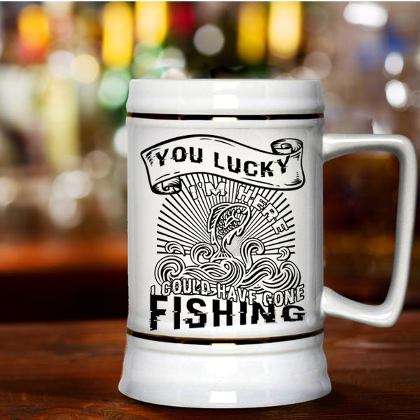 I Could Have Gone Fishing Beer Stein 22oz, You Lucky I'm Here Beer Mug