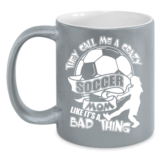 They Call Me A Crazy Soccer Mom Coffee Mug, Crazy Soccer Mom Coffee Cup