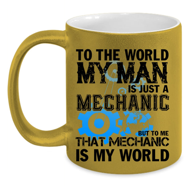 To Me That Mechanic Is My World Coffee Mug, My Man Is Just A Mechanic Accent Mug