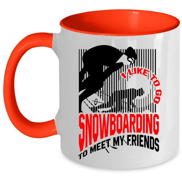 Go Snowboarding Coffee Mug, I Like Go Snowboarding To Meet My Friends Accent Mug