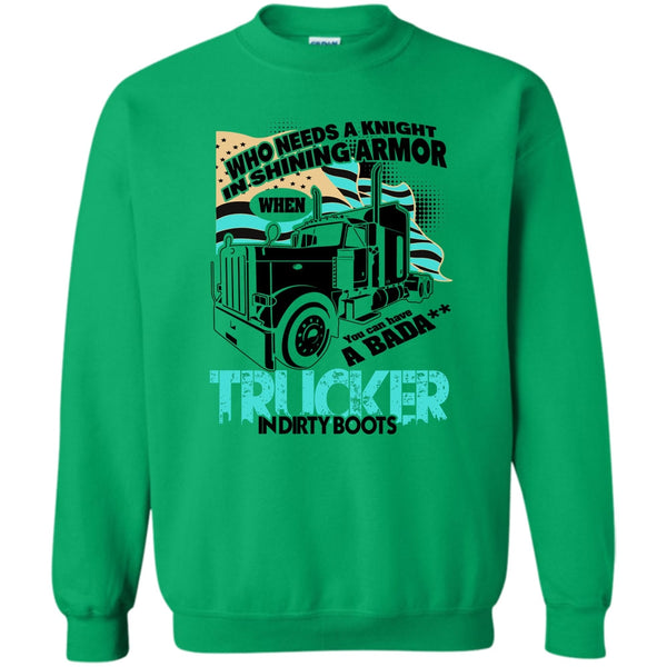 I Am A Truck Driver T Shirt, Who Needs A Knight Sweatshirt