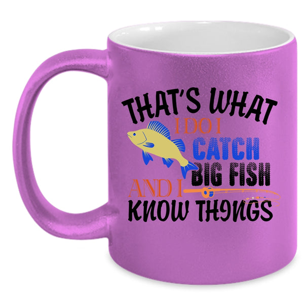 I Catch Big Fish And I Know Things Mug, Funny Fishing Cup