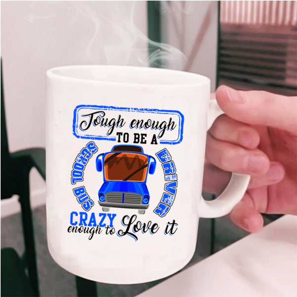 I Love It Coffee Mug, Tough Enough To Be A Chool Bus Driver Cup