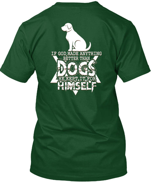 God Made Anything Better Than Dogs T Shirt, He Kept It For Himself T Shirt