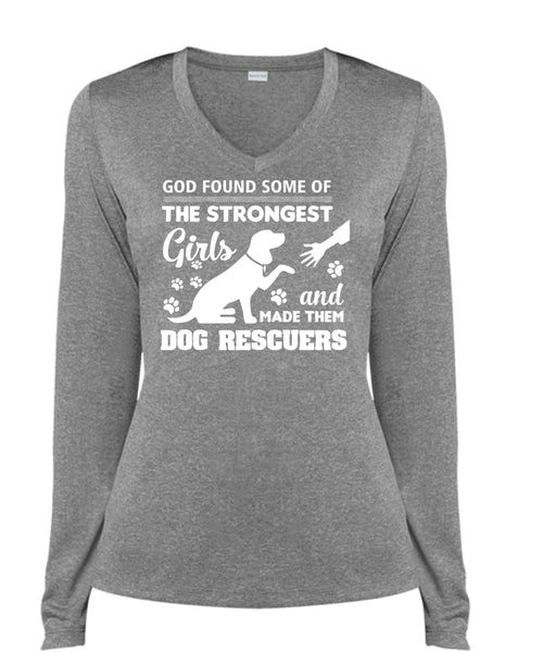 God Found Some Of The Strongest Girls And Made Them Dog Rescuers T Shirt, Pets T Shirt (Ladies LS Heather V-Neck)