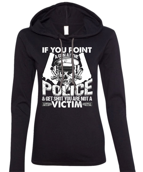 You Point A Gun At The Police T Shirt, Being A Police T Shirt (Anvil Ladies Ringspun Hooded)