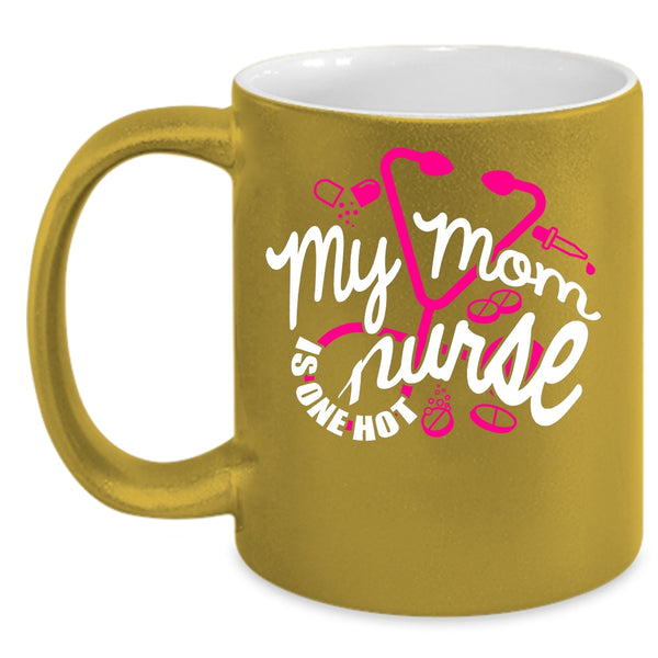 My Mom Is One Hot Nurse Coffee Mug, Cute Gift For Mom Coffee Cup