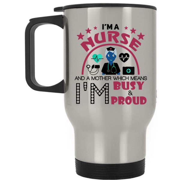 I'm Busy And Proud Travel Mug, I'm A Nurse And A Mother Mug