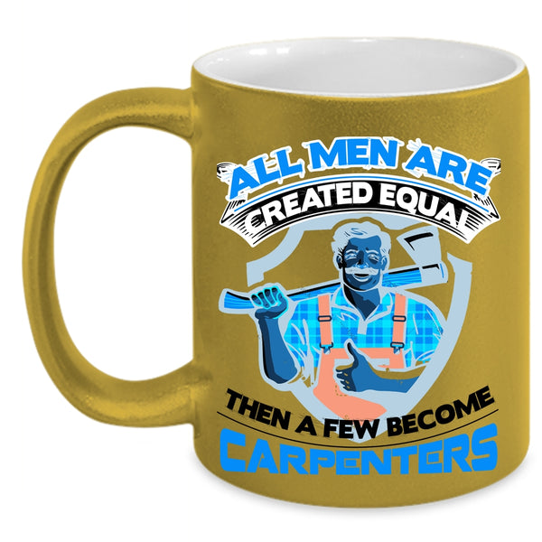 Gift For Dad Coffee Mug, A Few Men Become Carpenters Accent Mug