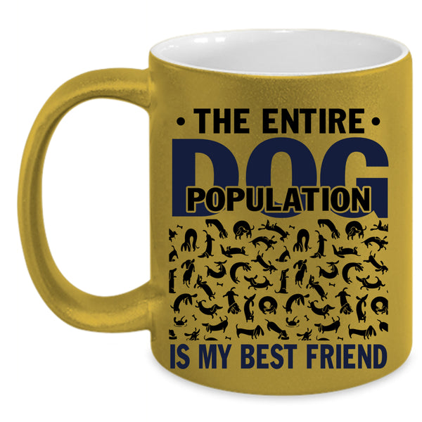 Funny Dogs Coffee Mug, The Entire Dog Population Is My Best Friend Accent Mug