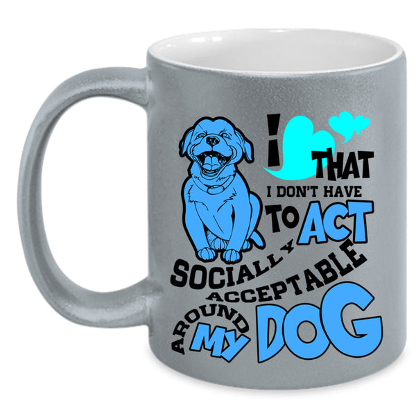 Around My Dog Coffee Mug, I Don't Have To Act Accent Mug