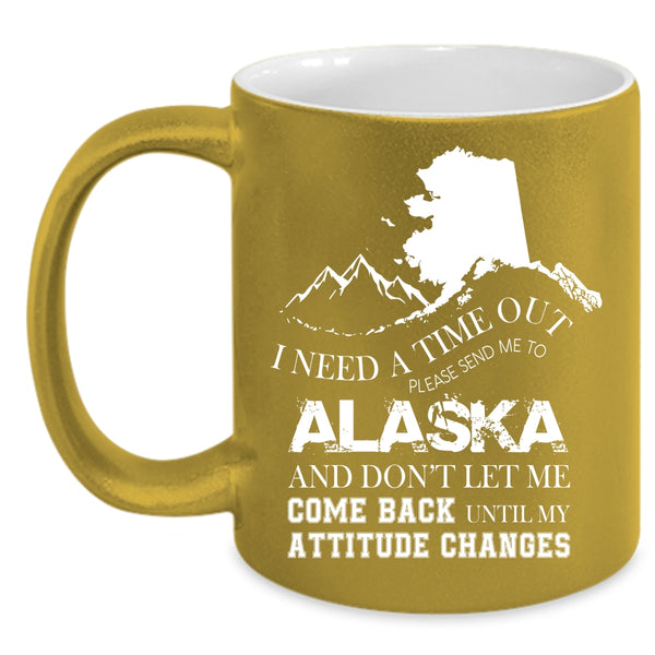 I Need A Time Out Please Send Me To Alaska Coffee Mug, Funny Coffee Cup