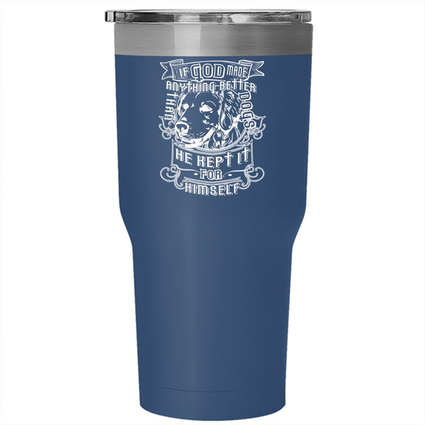 God Made Anything Better Than Dogs Tumbler 30 oz Stainless Steel, He Kept It For Himself Travel Mug