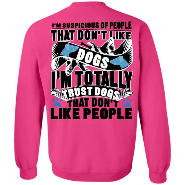 I'm Totally Trust Dogs T Shirt, Don't Like Dogs Sweatshirt
