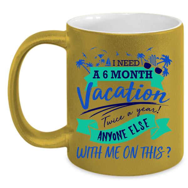 Cute Coffee Mug, I Need A 6 Month Vacation Twice A Year Accent Mug
