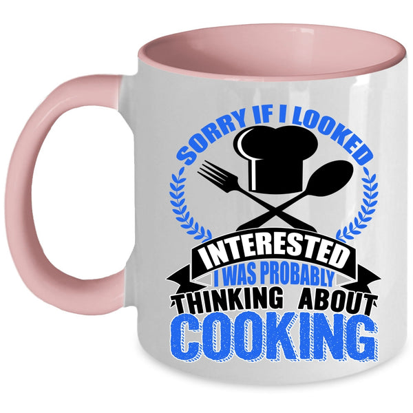 I Was Probably Thinking About Cooking Coffee Mug, If I Looked Interested Accent Mug
