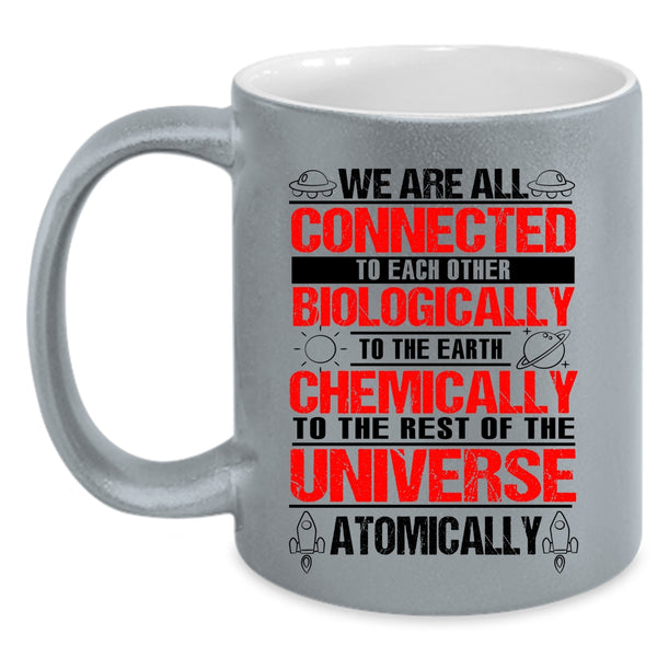 To The Earth Chemically Coffee Mug, We Are All Connected To Each Other Biologically Accent Mug