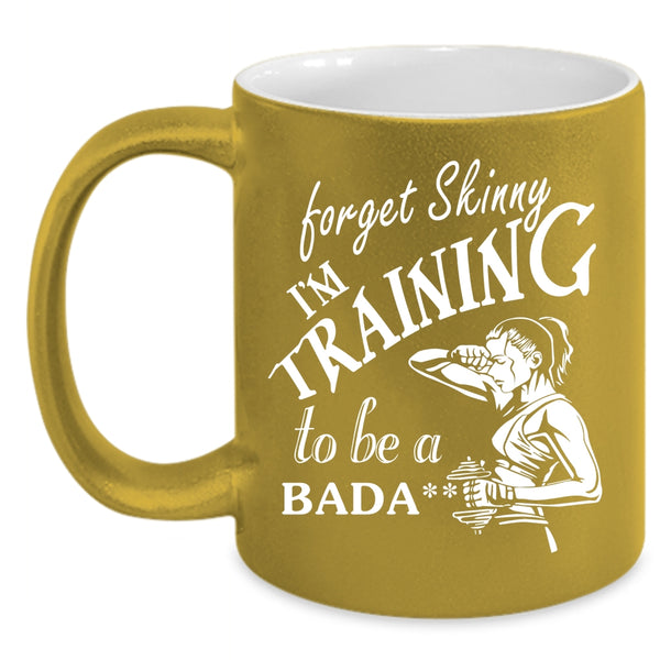 Forget Skinny I'm Training Coffee Mug, Cool Training Coffee Cup