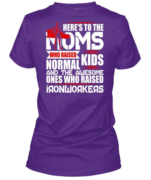 Who Raised Ironworkers T Shirt, Here's To The Moms T Shirt