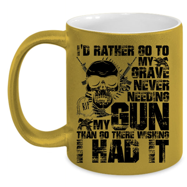 Cool Coffee Mug, I'd Rather Go To My Grave Never Needing My Gun Accent Mug