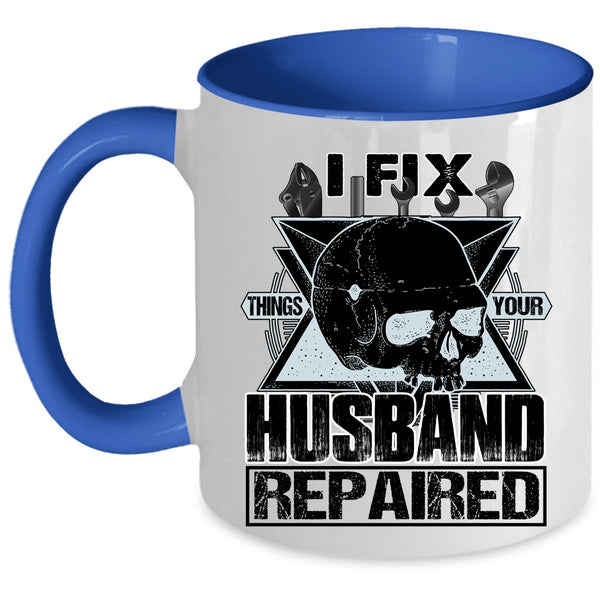 Cool Husband Coffee Mug, I Fix Things Your Husband Repaired Accent Mug