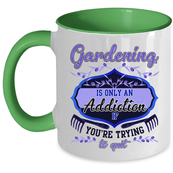 You're Trying To Quit Coffee Mug, Gardening Is Only An Addiction Accent Mug
