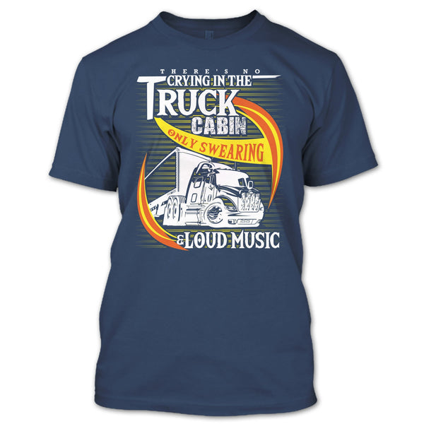 There's No Cry In The Truck Cabin T Shirt, Coolest Trucker T Shirt