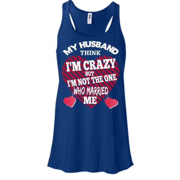 My Husband Think I'm Crazy T Shirt, But I'm Not The One Who Married Me T Shirt, Cool T Shirt