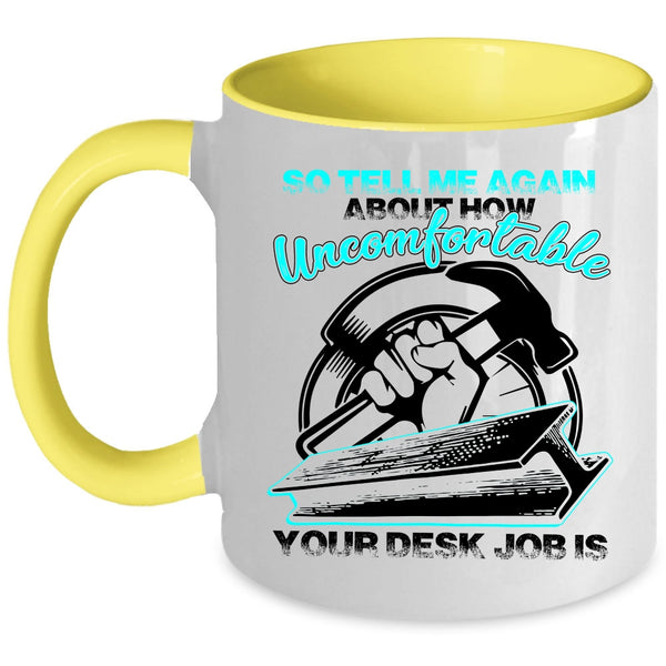 Funny Ironworkers Coffee Mug, So tell me Again About How Uncomfortable Accent Mug