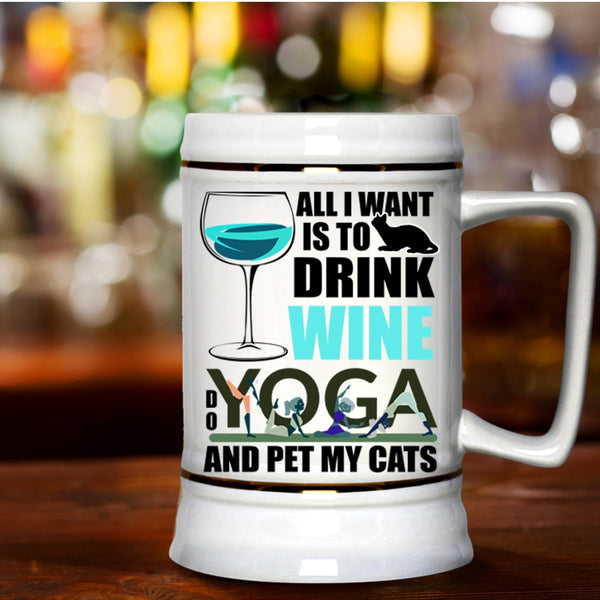 Do Yoga And Pet My Cats Beer Stein 22oz, All I Want Is To Drink Wine Beer Mug