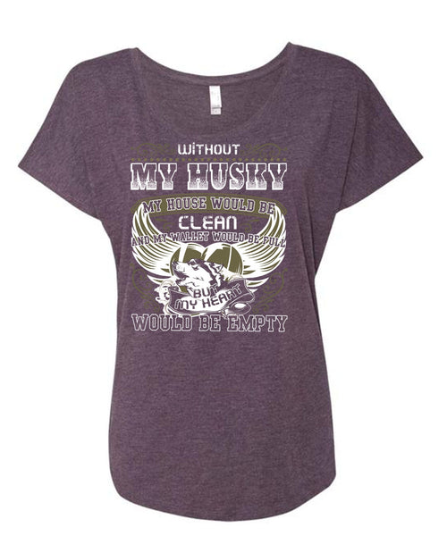 Without My Husky T Shirt, My Heart Would Be Empty T Shirt, Cool Shirt (Ladies' Triblend Dolman Sleeve)