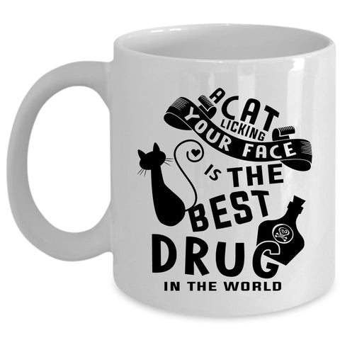 The Best Drug In the World Coffee Mug, A Cat Licking Your Face Cup