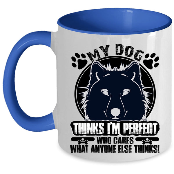 Cool Dogs Coffee Mug, My Dog Thinks I'm Perfect Accent Mug