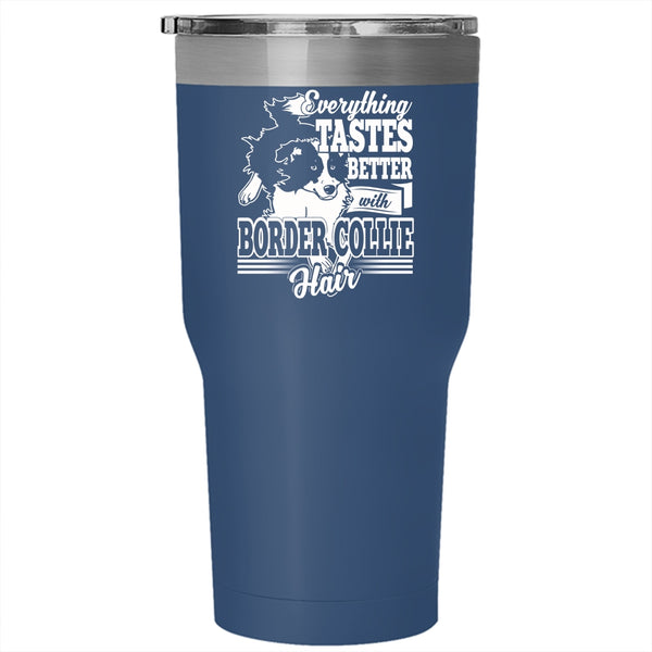 Everthing Tastes Better With Border Collie Hair Tumbler 30 oz Stainless Steel, Cute Border Collie Travel Mug