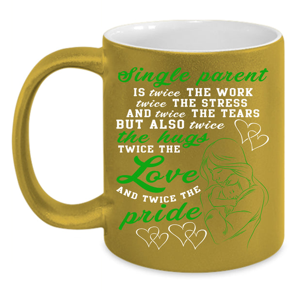 Single Parent Coffee Mug, Twice The Work Twice The Love Coffee Cup