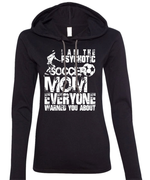 I Am The Psychotic Soccer Mom T Shirt, Being A Mom T Shirt (Anvil Ladies Ringspun Hooded)