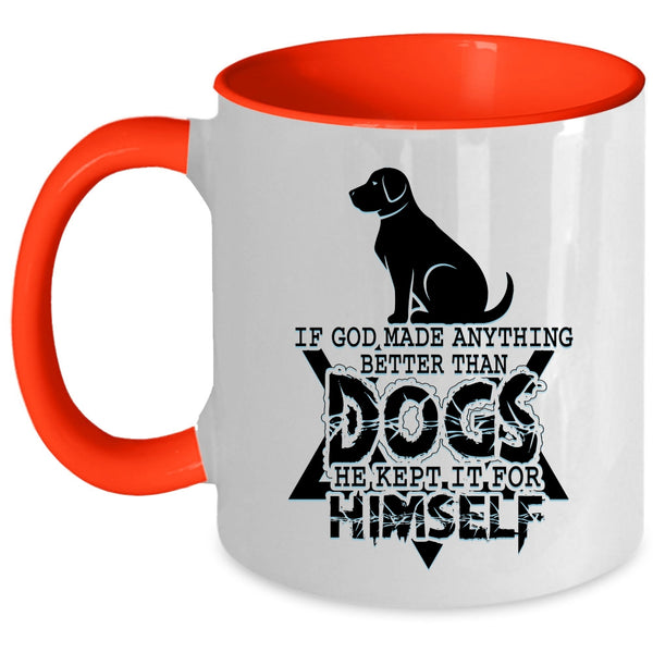 Funny Dogs Coffee Mug, If God Made Anything Better Than Dogs Accent Mug