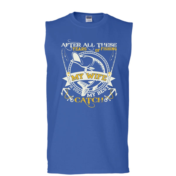 After All These Years Of Fishing T Shirt, My Wife Still My Best Catch T Shirt, Cool T Shirt (Men's Cotton Sleeveless)