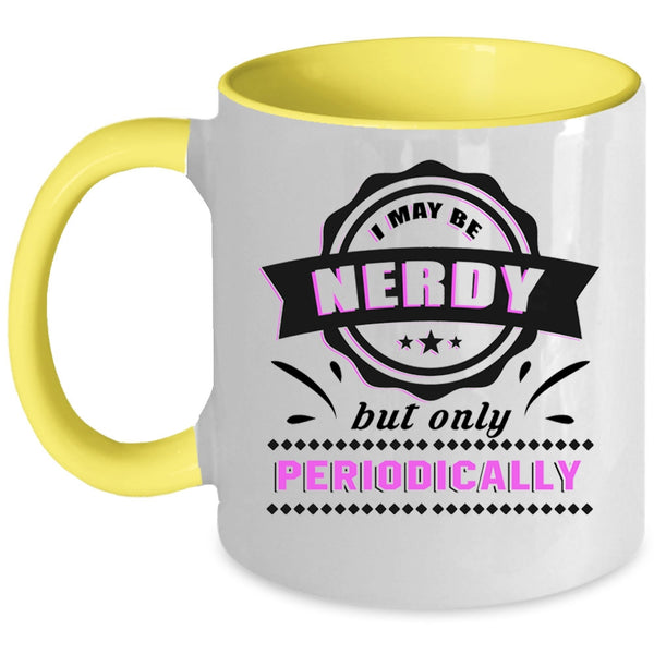 Funny Coffee Mug, I May Be Nerdy But Only Periodically Accent Mug
