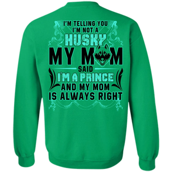 I'm A Prince T Shirt, I'm Not A Husky My Mom Sweatshirt