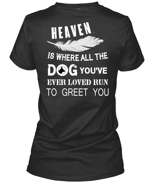 Heaven Is Where All The Dog T Shirt, You're Ever Loved Run To Greet You T Shirt